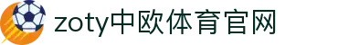 zoty中欧·体育（中国）官方网站 - APP下载入口